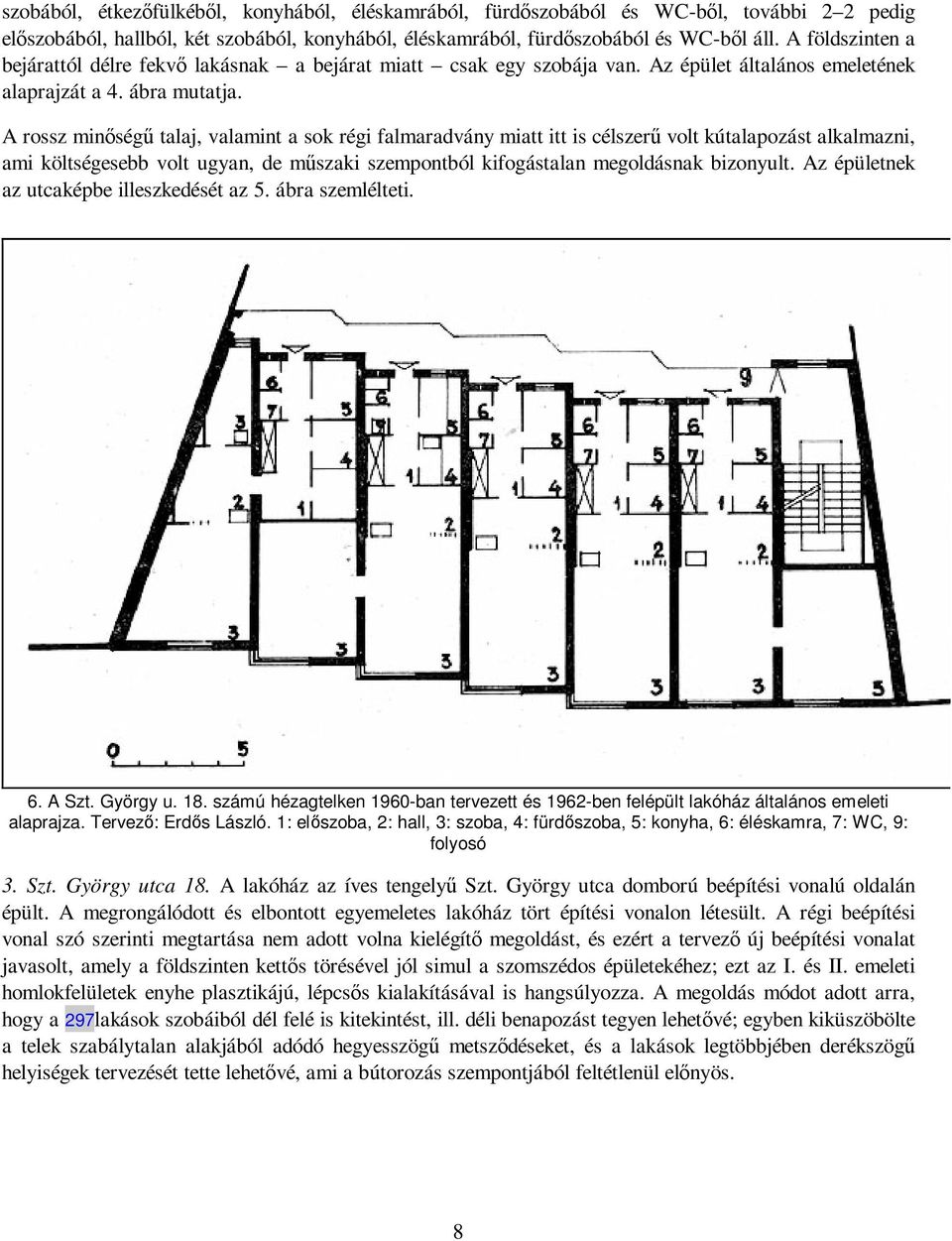 A rossz minıségő talaj, valamint a sok régi falmaradvány miatt itt is célszerő volt kútalapozást alkalmazni, ami költségesebb volt ugyan, de mőszaki szempontból kifogástalan megoldásnak bizonyult.