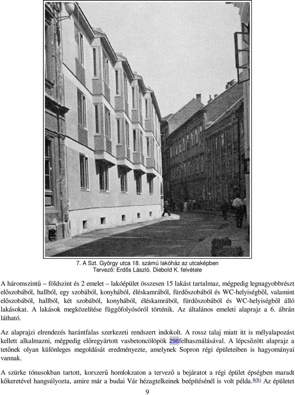 WC-helyiségbıl, valamint elıszobából, hallból, két szobából, konyhából, éléskamrából, fürdıszobából és WC-helyiségbıl álló lakásokat. A lakások megközelítése függıfolyósóról történik.