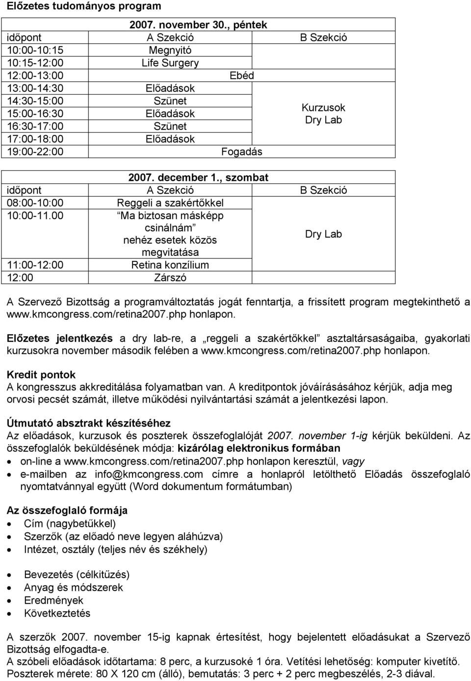 Előadások 19:00-22:00 Fogadás Kurzusok Dry Lab 2007. december 1., szombat időpont A Szekció B Szekció 08:00-10:00 Reggeli a szakértőkkel 10:00-11.