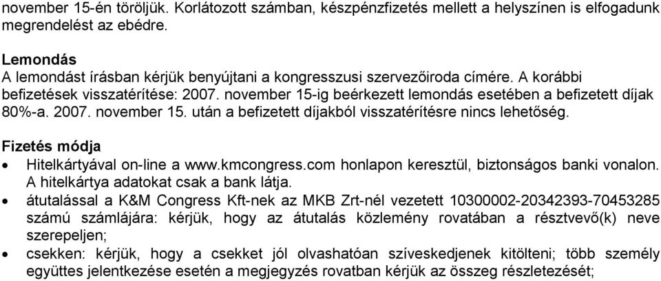 2007. november 15. után a befizetett díjakból visszatérítésre nincs lehetőség. Fizetés módja Hitelkártyával on-line a www.kmcongress.com honlapon keresztül, biztonságos banki vonalon.