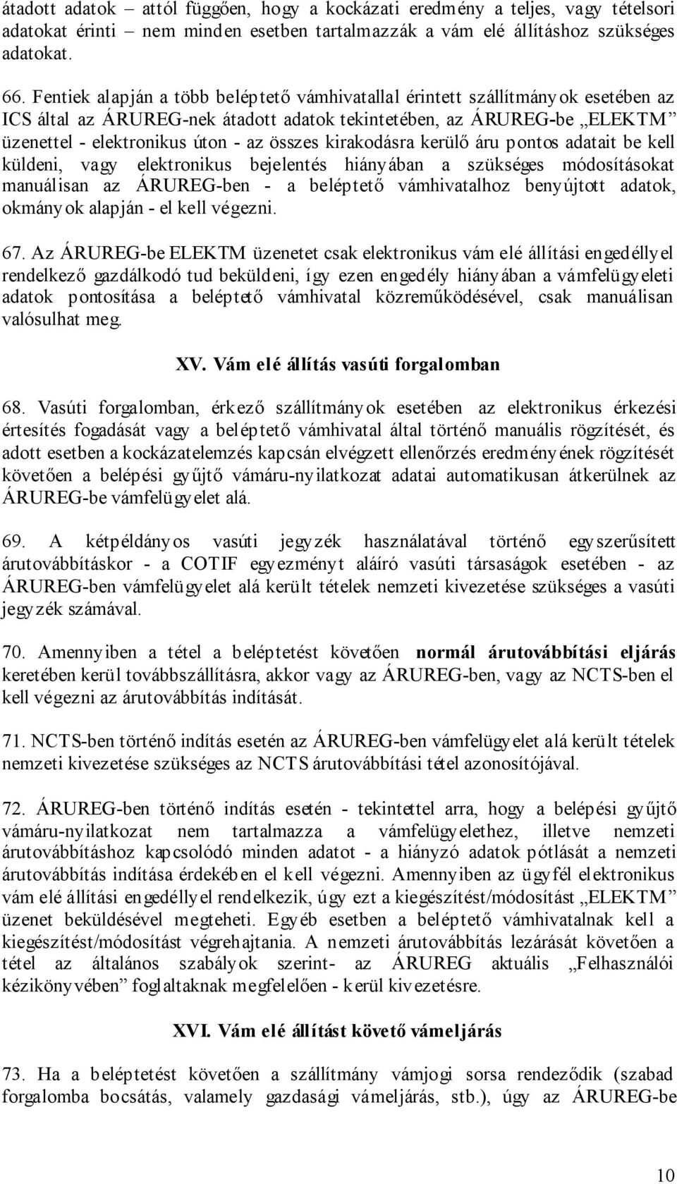 kirakodásra kerülő áru pontos adatait be kell küldeni, vagy elektronikus bejelentés hiányában a szükséges módosításokat manuálisan az ÁRUREG-ben - a beléptető vámhivatalhoz benyújtott adatok,