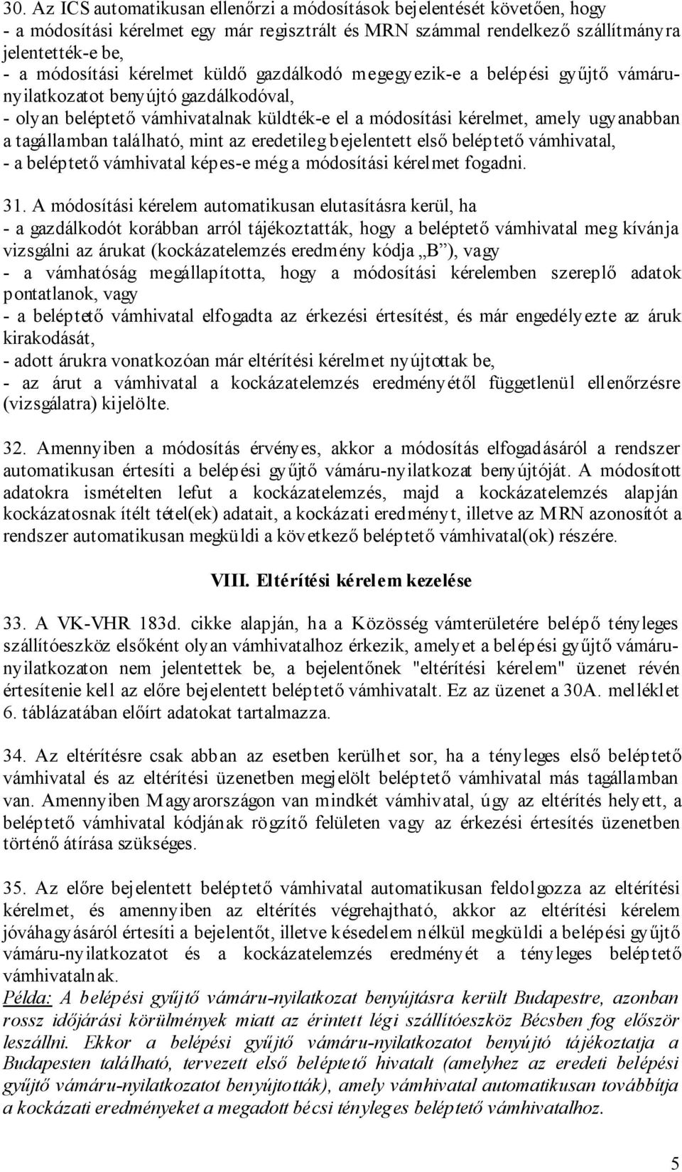 található, mint az eredetileg bejelentett első beléptető vámhivatal, - a beléptető vámhivatal képes-e még a módosítási kérelmet fogadni. 31.