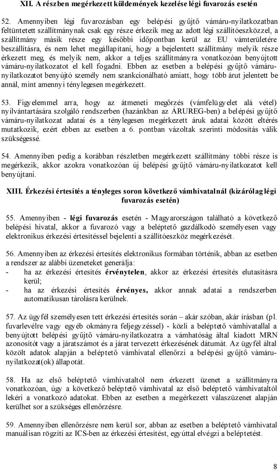 időpontban kerül az EU vámterületére beszállításra, és nem lehet megállapítani, hogy a bejelentett szállítmány melyik része érkezett meg, és melyik nem, akkor a teljes szállítmányra vonatkozóan