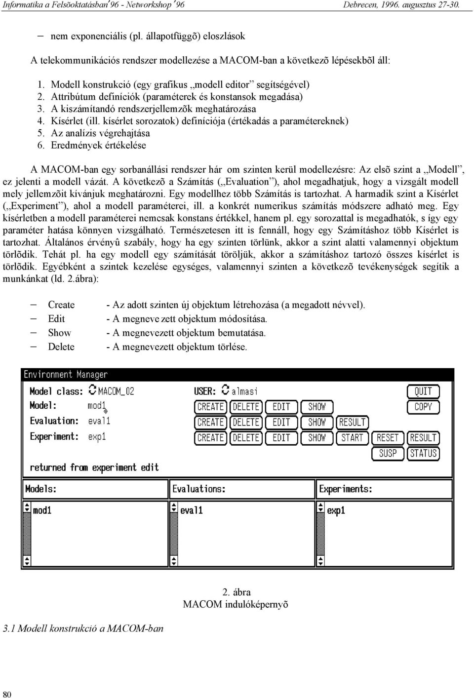 Az analízis végrehajtása 6. Eredmények értékelése A MACOM-ban egy sorbanállási rendszer hár om szinten kerül modellezésre: Az elsõ szint a Modell, ez jelenti a modell vázát.