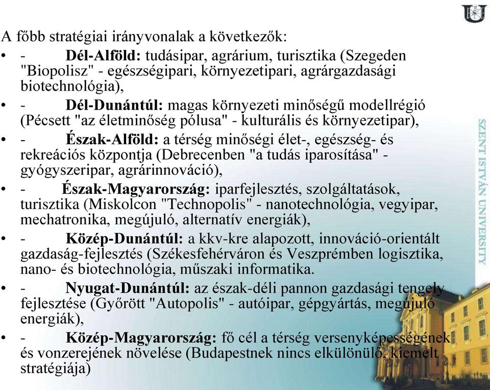 iparosítása" - gyógyszeripar, agrárinnováció), - Észak-Magyarország: iparfejlesztés, szolgáltatások, turisztika (Miskolcon "Technopolis" - nanotechnológia, vegyipar, mechatronika, megújuló,