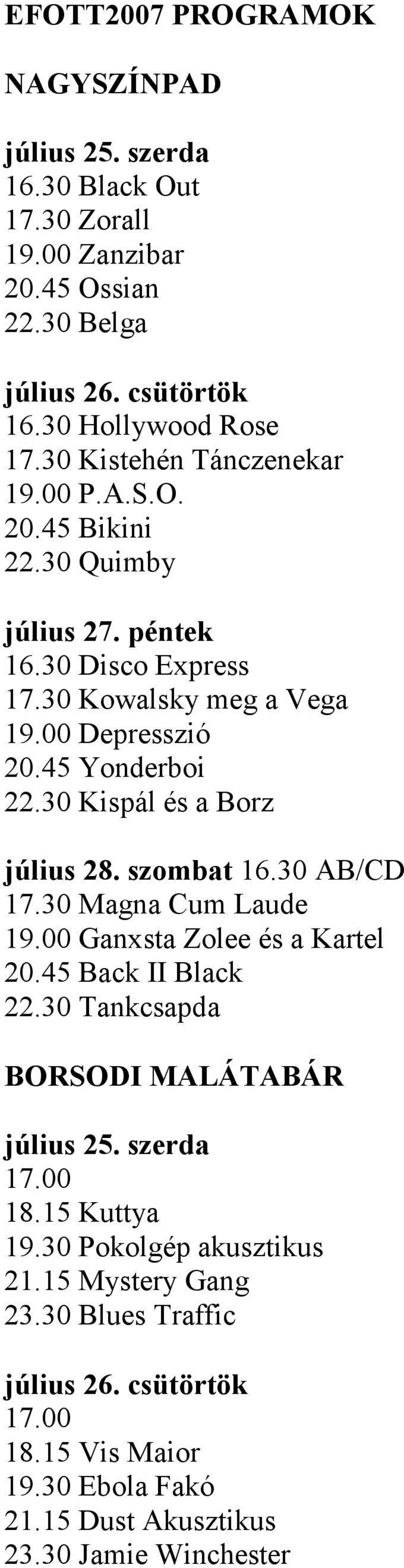 30 Kispál és a Borz július 28. szombat 16.30 AB/CD 17.30 Magna Cum Laude 19.00 Ganxsta Zolee és a Kartel 20.45 Back II Black 22.