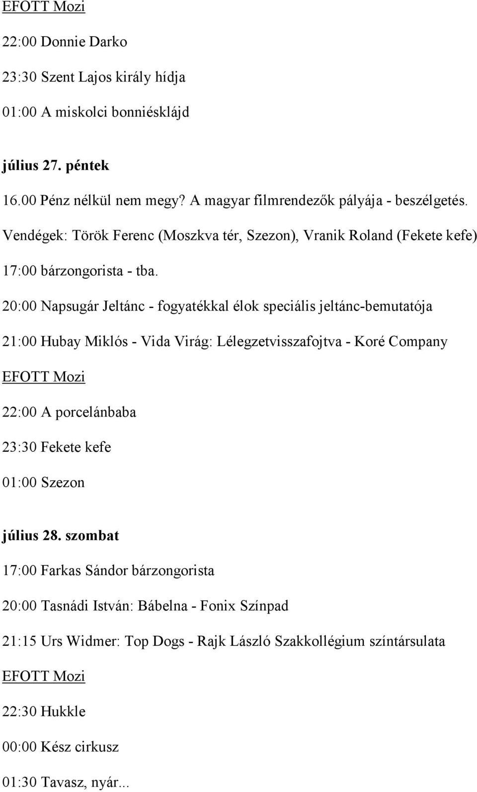 20:00 Napsugár Jeltánc - fogyatékkal élok speciális jeltánc-bemutatója 21:00 Hubay Miklós - Vida Virág: Lélegzetvisszafojtva - Koré Company EFOTT Mozi 22:00 A porcelánbaba