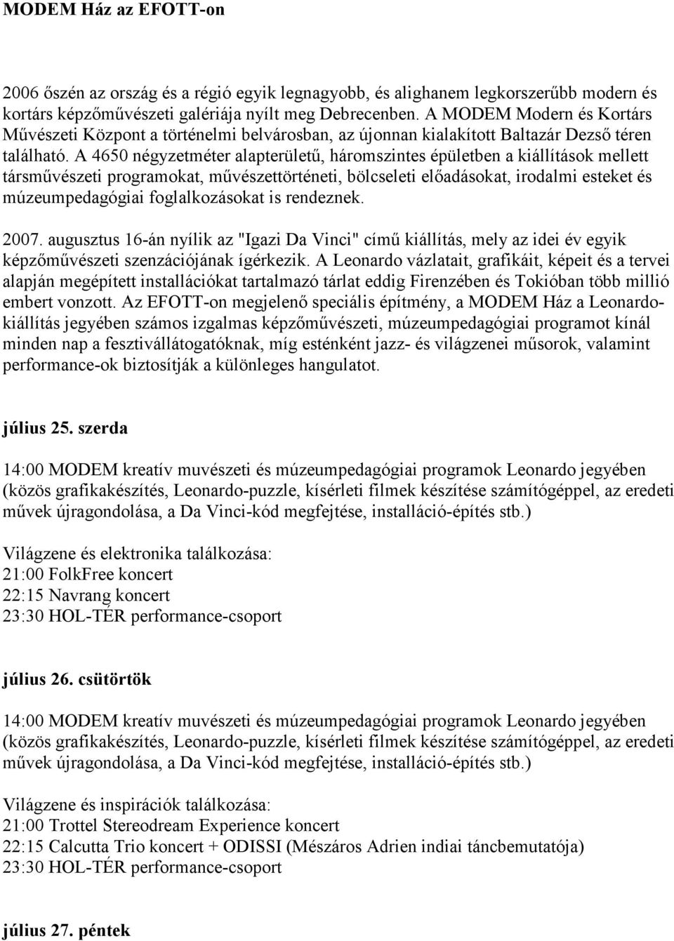 A 4650 négyzetméter alapterületű, háromszintes épületben a kiállítások mellett társművészeti programokat, művészettörténeti, bölcseleti előadásokat, irodalmi esteket és múzeumpedagógiai
