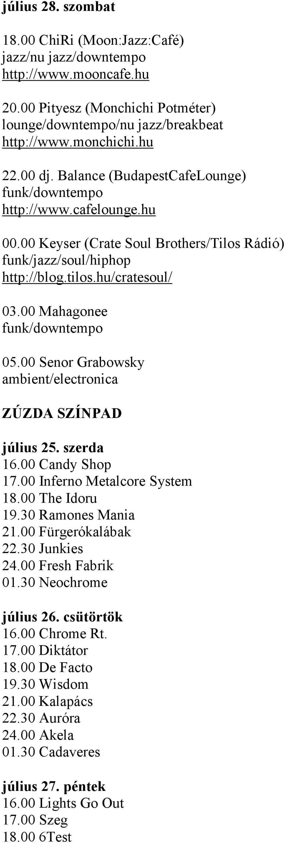 00 Mahagonee funk/downtempo 05.00 Senor Grabowsky ambient/electronica ZÚZDA SZÍNPAD 16.00 Candy Shop 17.00 Inferno Metalcore System 18.00 The Idoru 19.30 Ramones Mania 21.00 Fürgerókalábak 22.