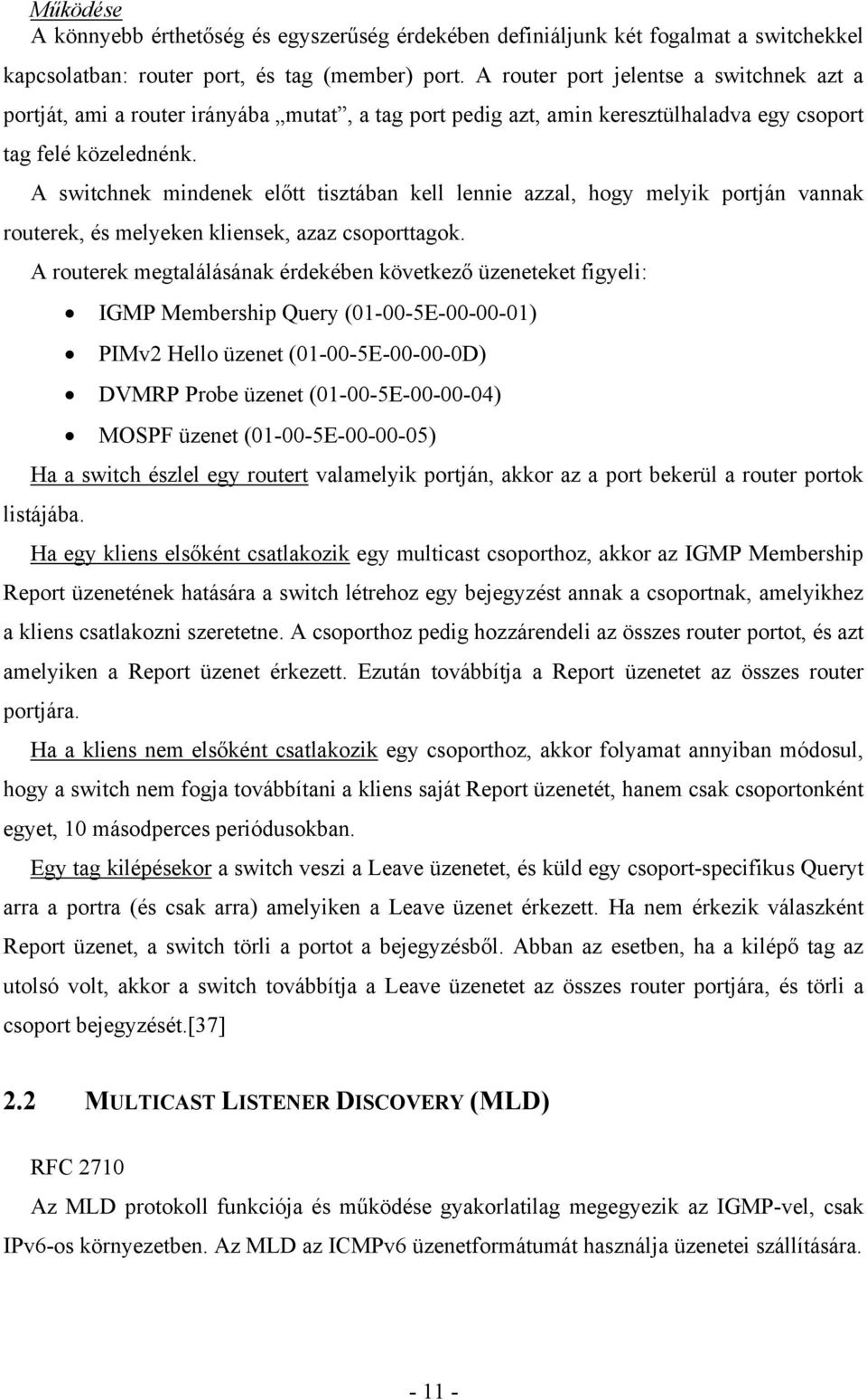 A switchnek mindenek előtt tisztában kell lennie azzal, hogy melyik portján vannak routerek, és melyeken kliensek, azaz csoporttagok.