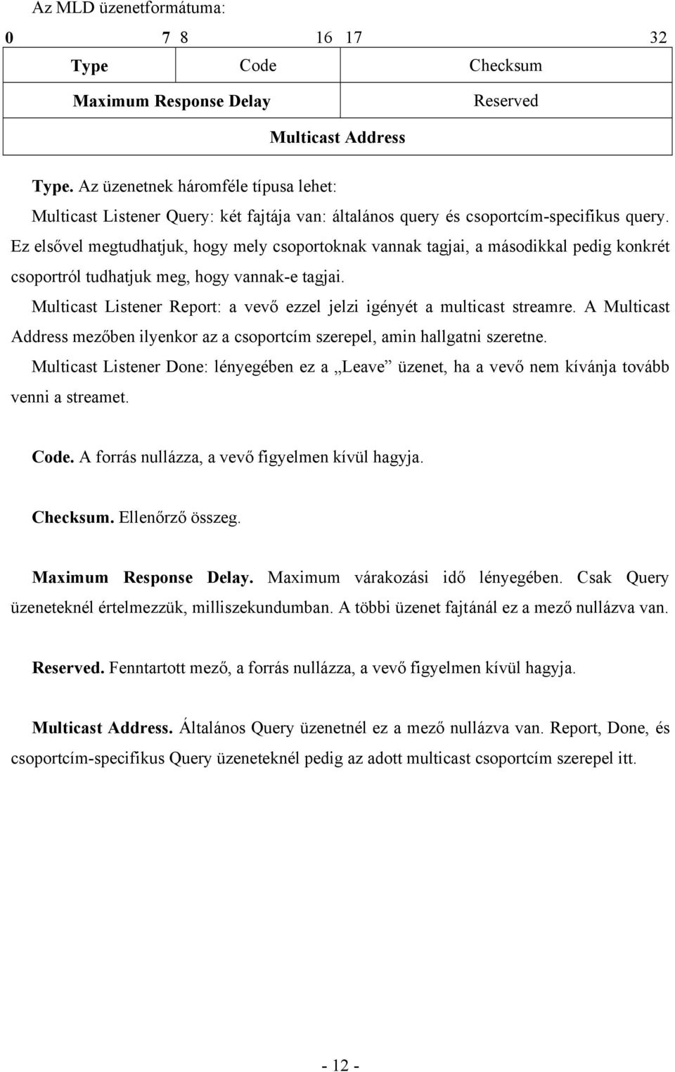 Ez elsővel megtudhatjuk, hogy mely csoportoknak vannak tagjai, a másodikkal pedig konkrét csoportról tudhatjuk meg, hogy vannak-e tagjai.