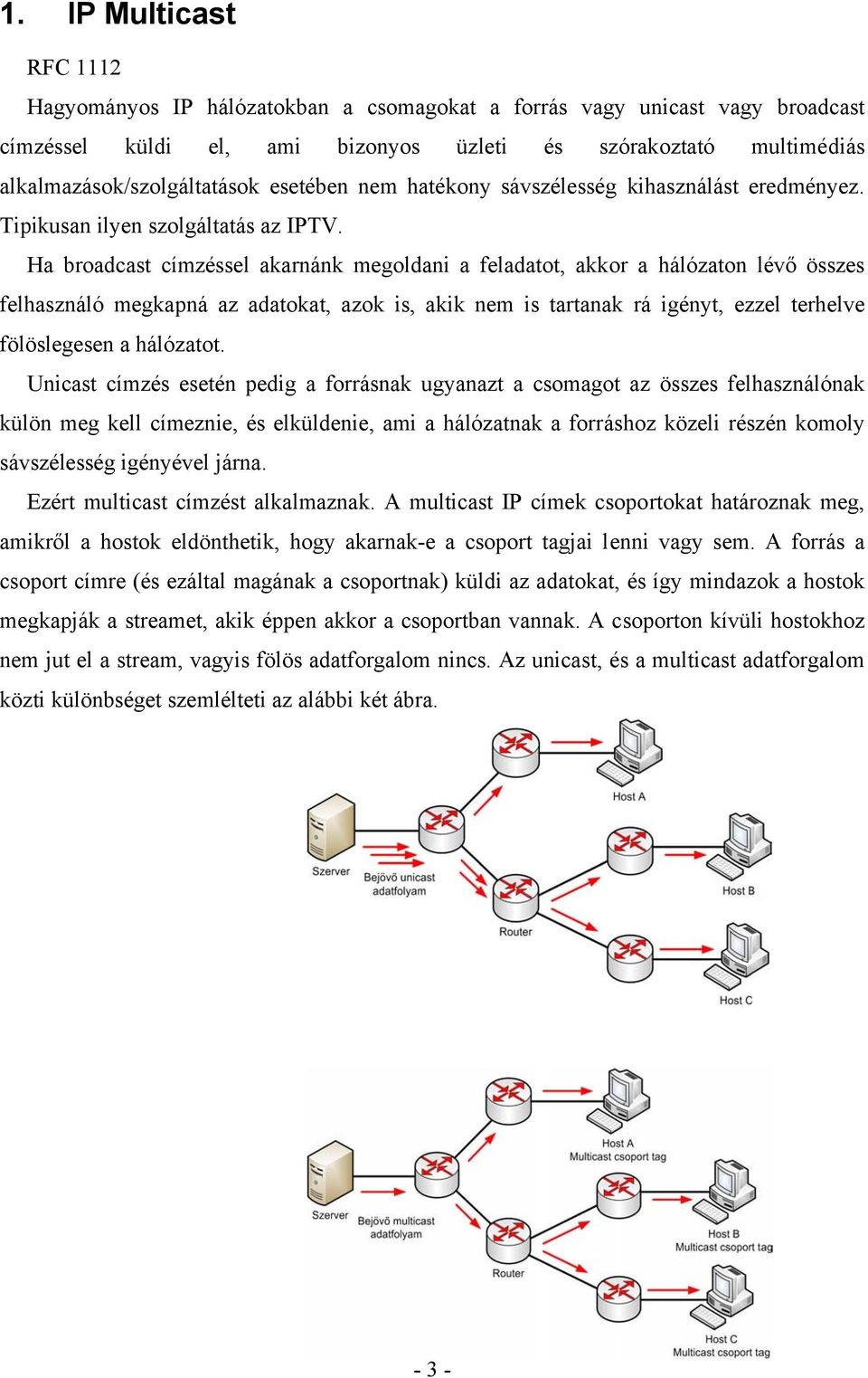 Ha broadcast címzéssel akarnánk megoldani a feladatot, akkor a hálózaton lévő összes felhasználó megkapná az adatokat, azok is, akik nem is tartanak rá igényt, ezzel terhelve fölöslegesen a hálózatot.