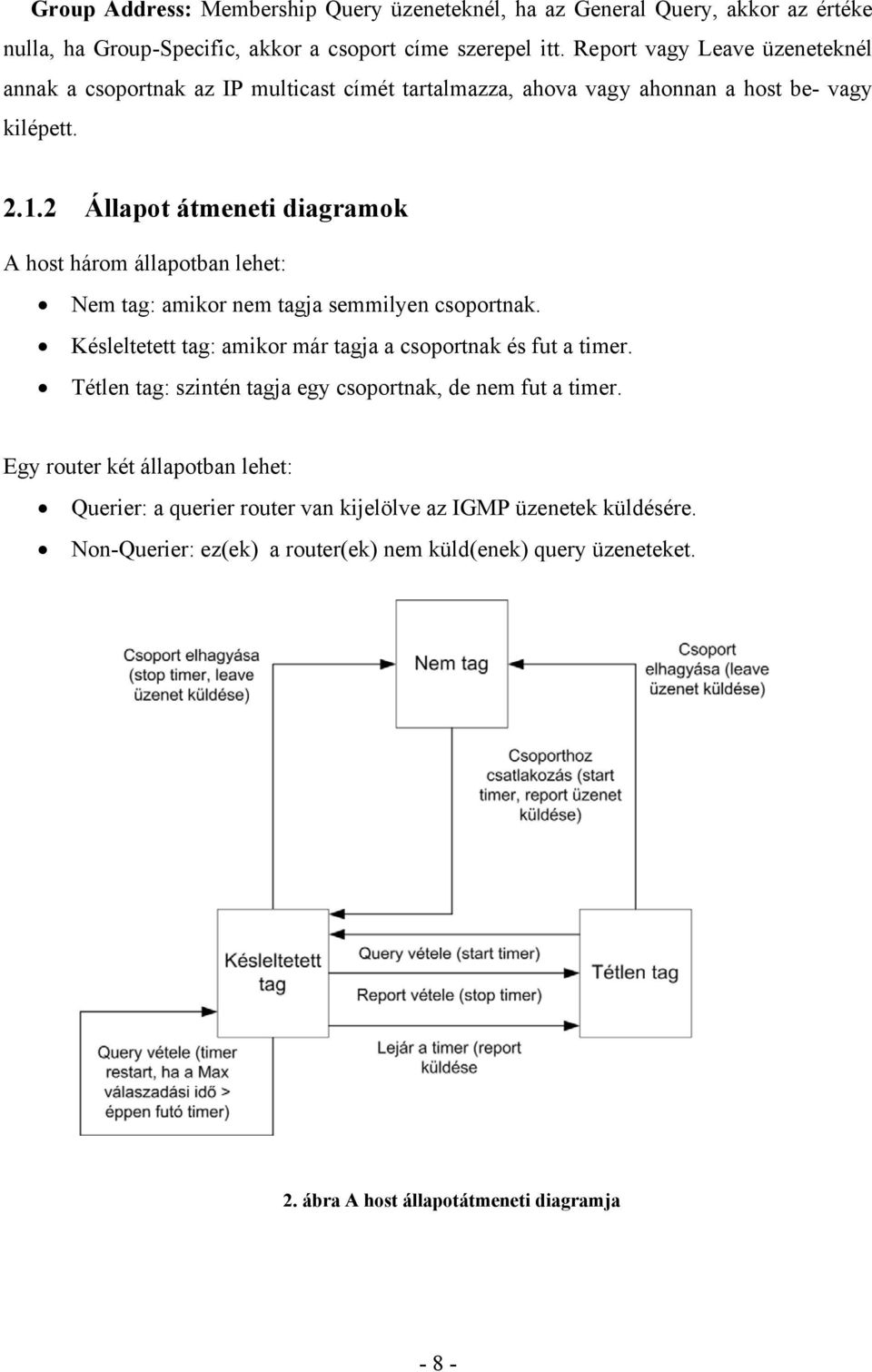 2 Állapot átmeneti diagramok A host három állapotban lehet: Nem tag: amikor nem tagja semmilyen csoportnak. Késleltetett tag: amikor már tagja a csoportnak és fut a timer.