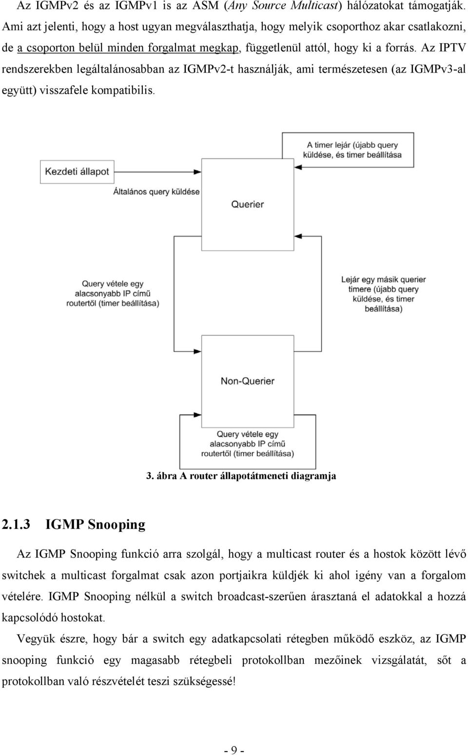 Az IPTV rendszerekben legáltalánosabban az IGMPv2-t használják, ami természetesen (az IGMPv3-al együtt) visszafele kompatibilis. 3. ábra A router állapotátmeneti diagramja 2.1.