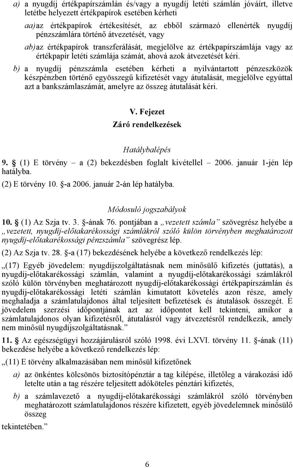 b) a nyugdíj pénzszámla esetében kérheti a nyilvántartott pénzeszközök készpénzben történő egyösszegű kifizetését vagy átutalását, megjelölve egyúttal azt a bankszámlaszámát, amelyre az összeg