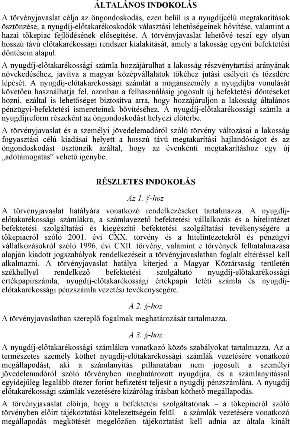 A nyugdíj-előtakarékossági számla hozzájárulhat a lakosság részvénytartási arányának növekedéséhez, javítva a magyar középvállalatok tőkéhez jutási esélyeit és tőzsdére lépését.