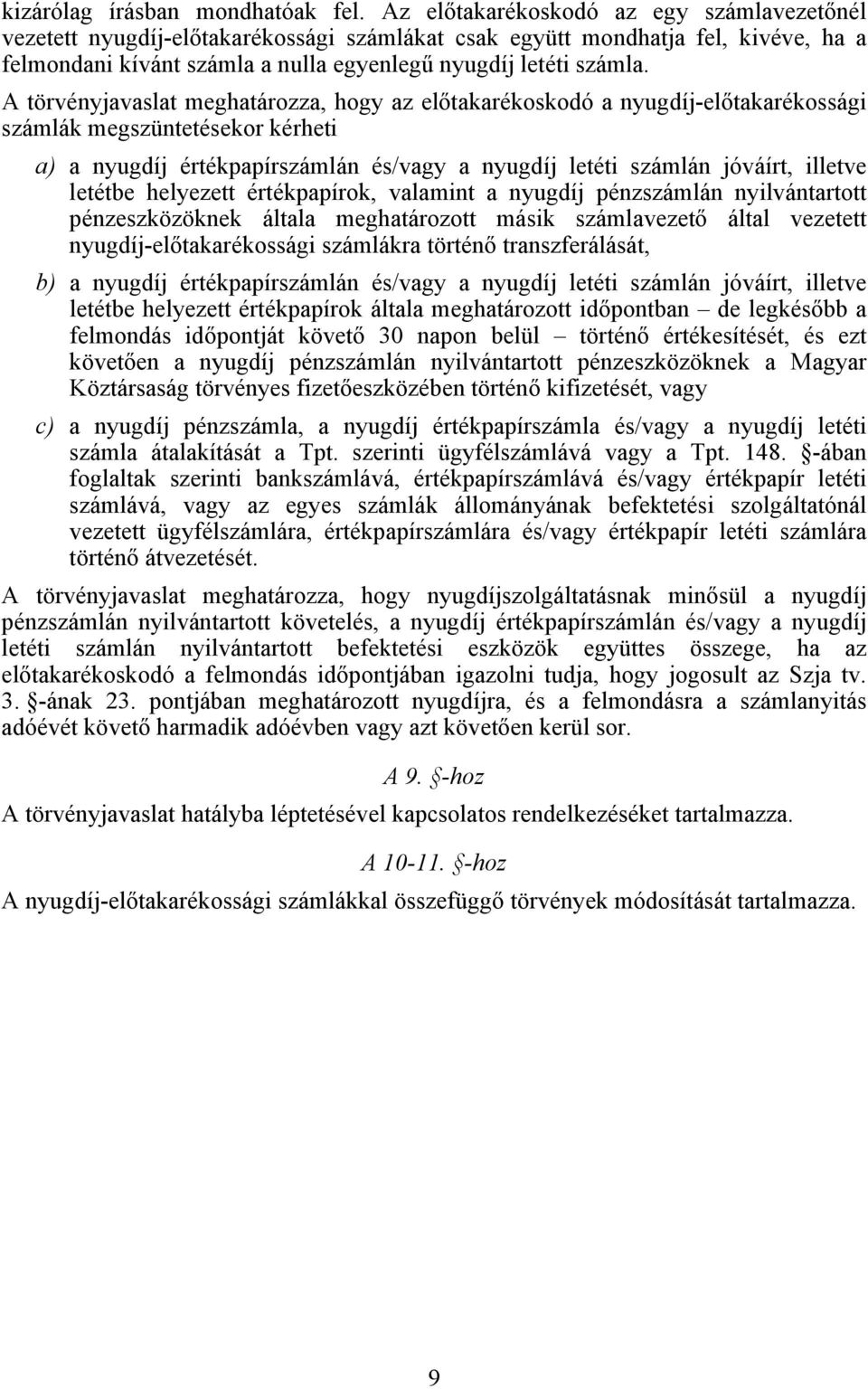 A törvényjavaslat meghatározza, hogy az előtakarékoskodó a nyugdíj-előtakarékossági számlák megszüntetésekor kérheti a) a nyugdíj értékpapírszámlán és/vagy a nyugdíj letéti számlán jóváírt, illetve