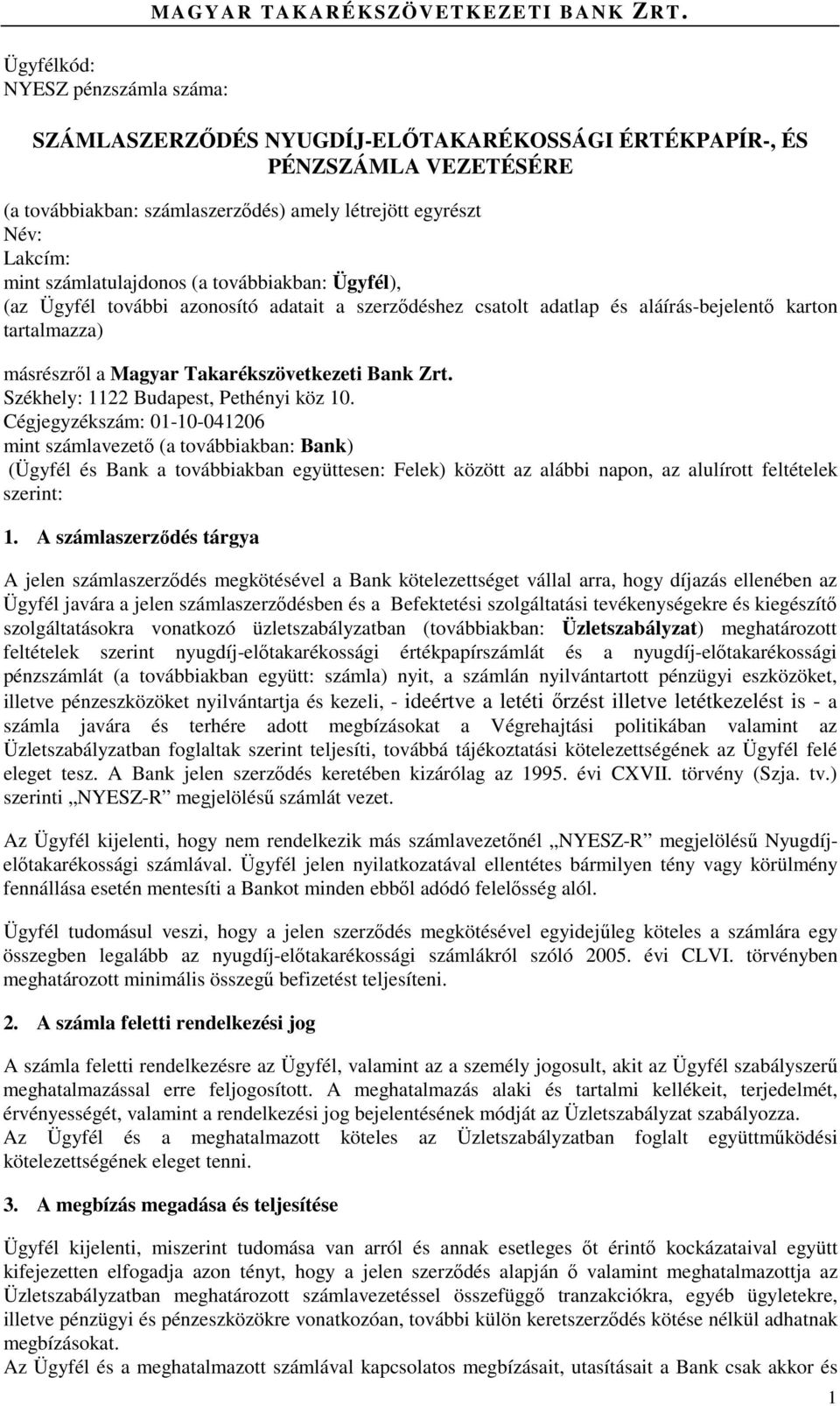 (az Ügyfél további azonosító adatait a szerződéshez csatolt adatlap és aláírás-bejelentő karton tartalmazza) másrészről a Magyar Takarékszövetkezeti Bank Zrt. Székhely: 1122 Budapest, Pethényi köz 10.