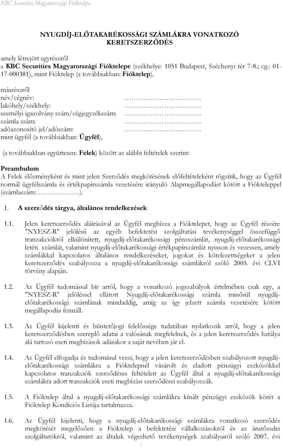 továbbiakban: Ügyfél), (a továbbiakban együttesen: Felek) között az alábbi feltételek szerint: Preambulum A Felek előzményként és mint jelen Szerződés megkötésének előfeltételeként rögzítik, hogy az