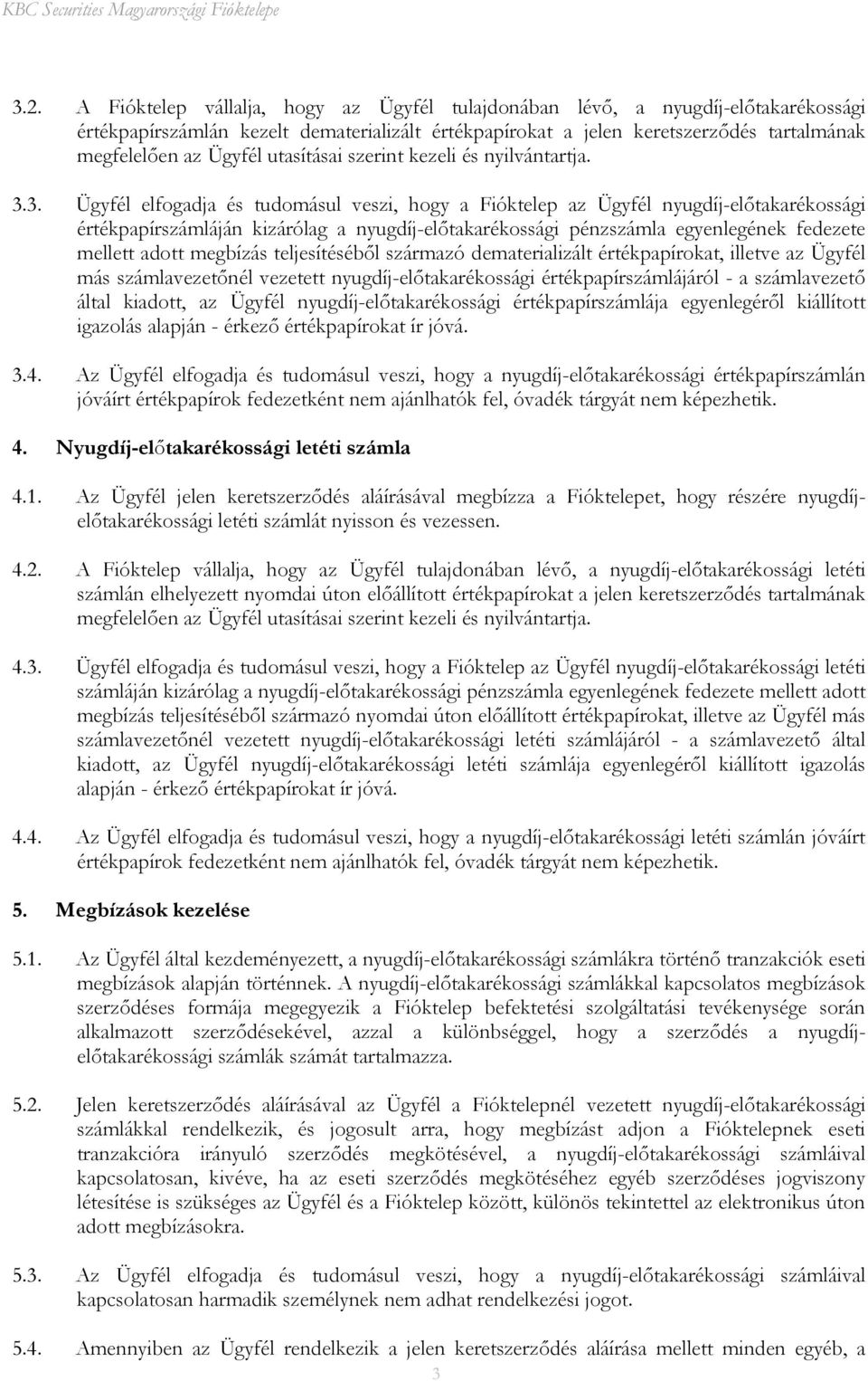 3. Ügyfél elfogadja és tudomásul veszi, hogy a Fióktelep az Ügyfél nyugdíj-előtakarékossági értékpapírszámláján kizárólag a nyugdíj-előtakarékossági pénzszámla egyenlegének fedezete mellett adott