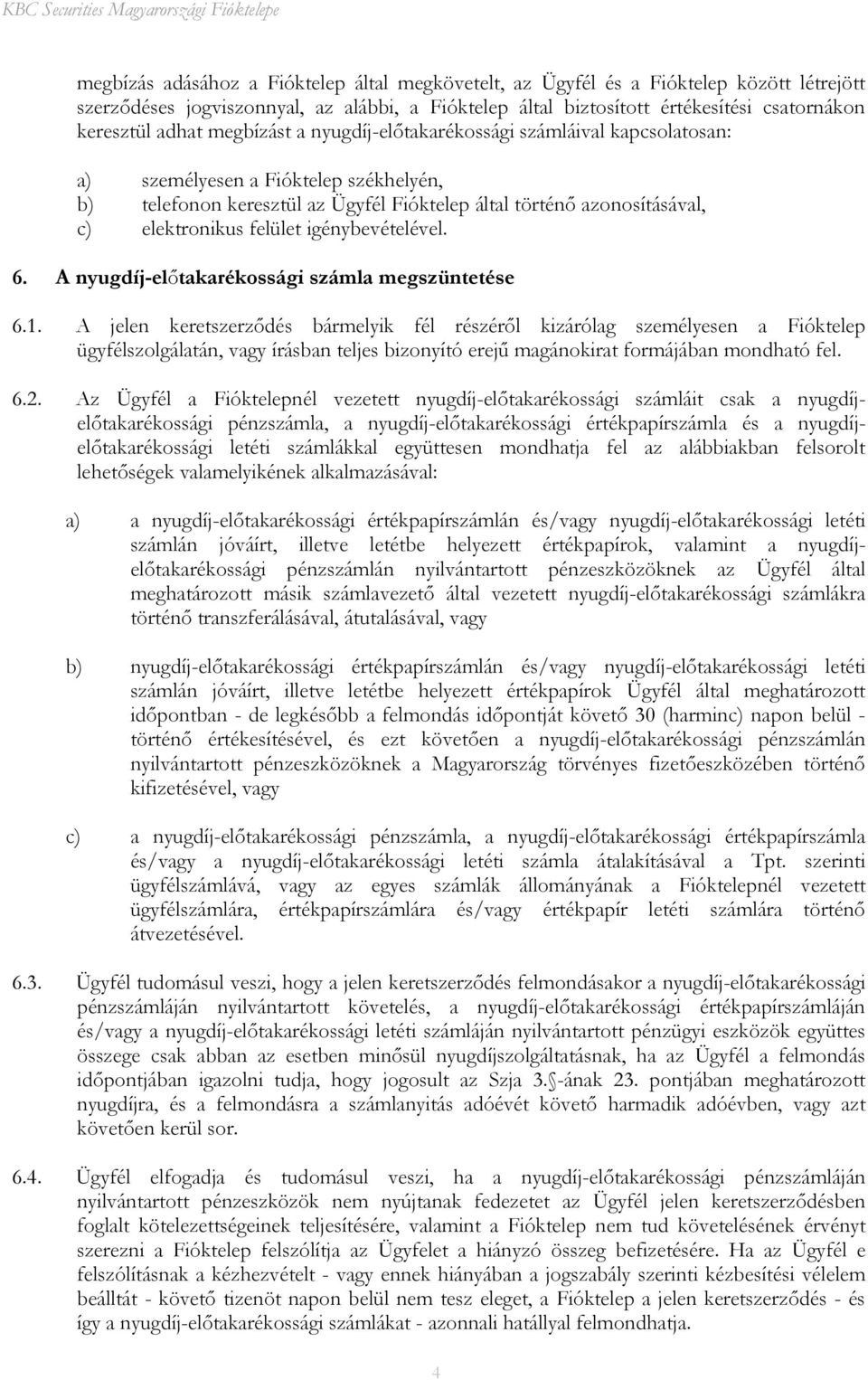 igénybevételével. 6. A nyugdíj-előtakarékossági számla megszüntetése 6.1.