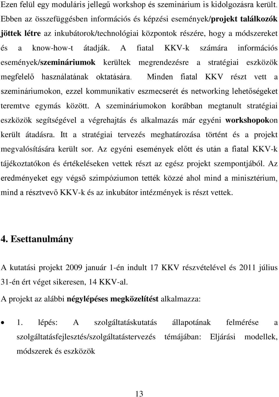 A fiatal KKV-k számára információs események/szemináriumok kerültek megrendezésre a stratégiai eszközök megfelelő használatának oktatására.