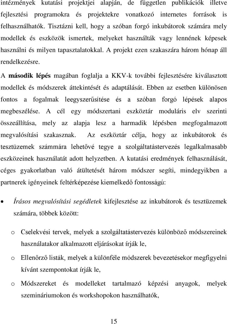 A projekt ezen szakaszára három hónap áll rendelkezésre. A második lépés magában foglalja a KKV-k további fejlesztésére kiválasztott modellek és módszerek áttekintését és adaptálását.