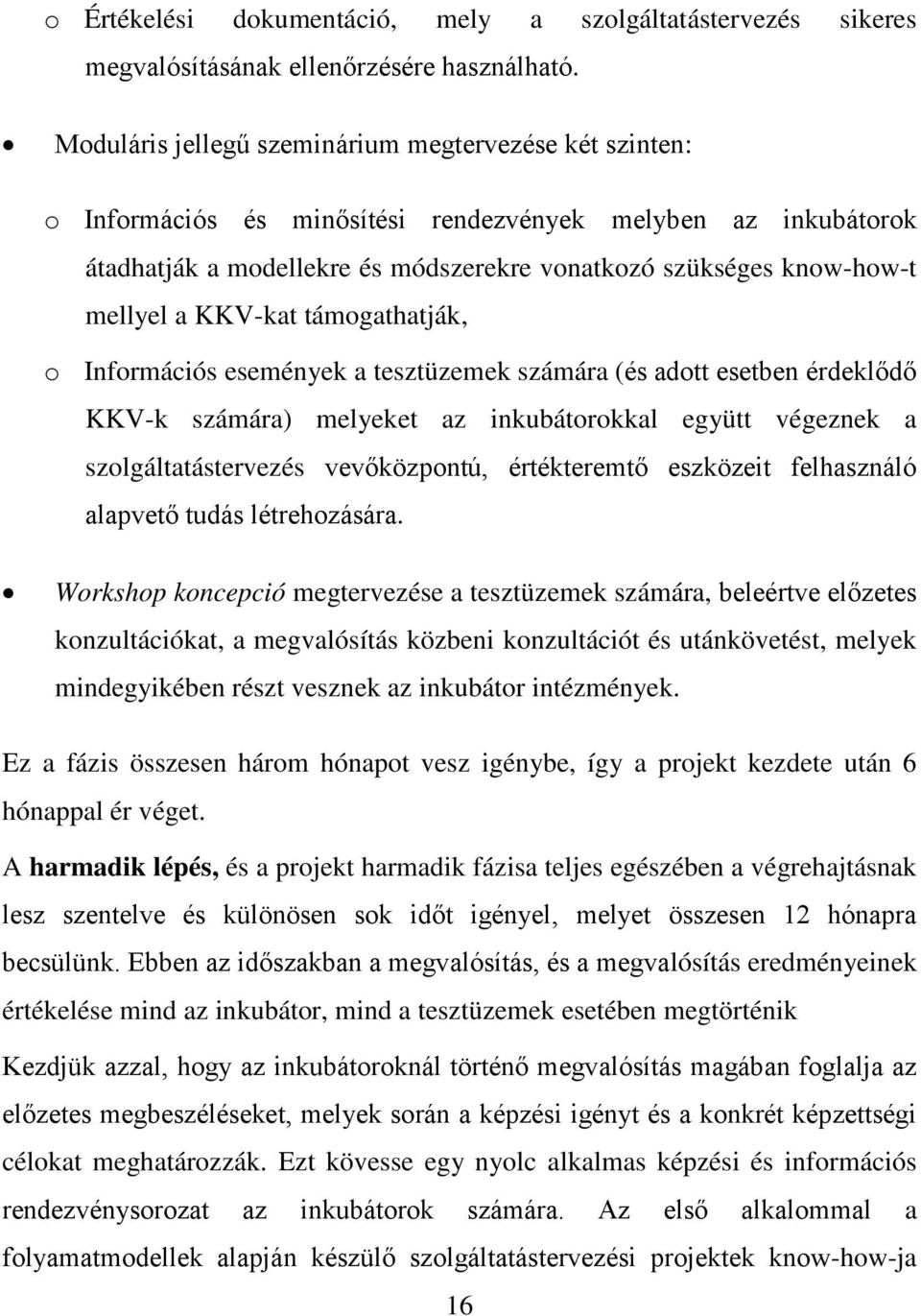 KKV-kat támogathatják, o Információs események a tesztüzemek számára (és adott esetben érdeklődő KKV-k számára) melyeket az inkubátorokkal együtt végeznek a szolgáltatástervezés vevőközpontú,