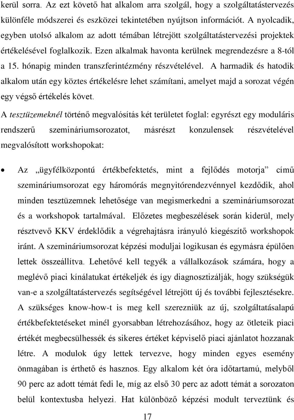 hónapig minden transzferintézmény részvételével. A harmadik és hatodik alkalom után egy köztes értékelésre lehet számítani, amelyet majd a sorozat végén egy végső értékelés követ.