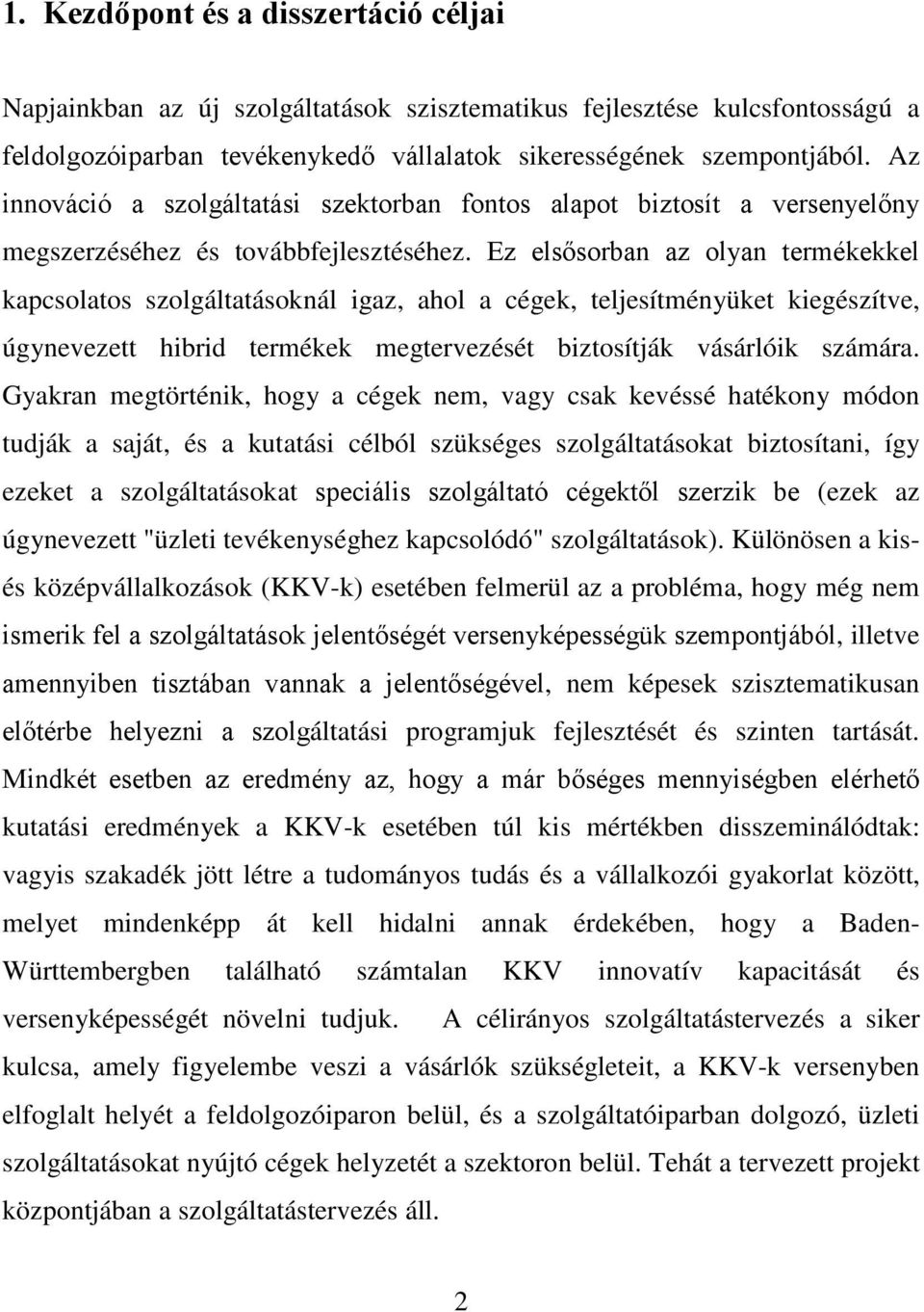 Ez elsősorban az olyan termékekkel kapcsolatos szolgáltatásoknál igaz, ahol a cégek, teljesítményüket kiegészítve, úgynevezett hibrid termékek megtervezését biztosítják vásárlóik számára.