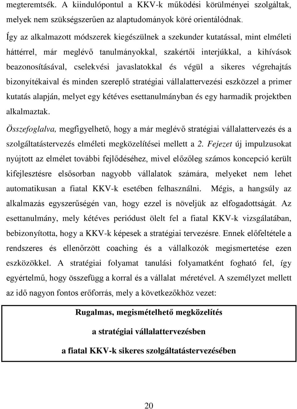 végül a sikeres végrehajtás bizonyítékaival és minden szereplő stratégiai vállalattervezési eszközzel a primer kutatás alapján, melyet egy kétéves esettanulmányban és egy harmadik projektben