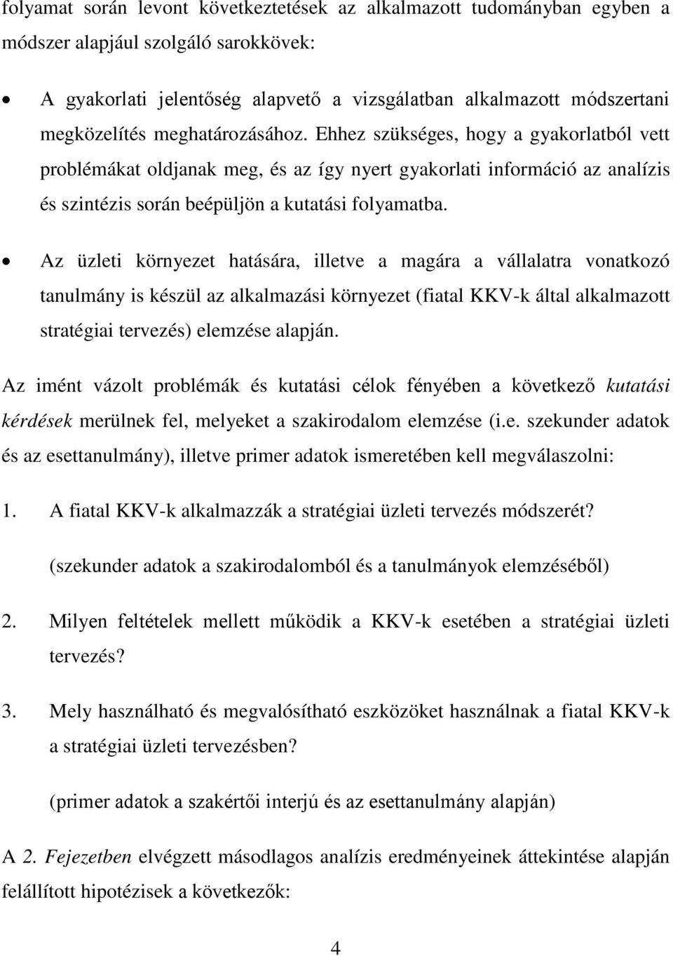 Az üzleti környezet hatására, illetve a magára a vállalatra vonatkozó tanulmány is készül az alkalmazási környezet (fiatal KKV-k által alkalmazott stratégiai tervezés) elemzése alapján.