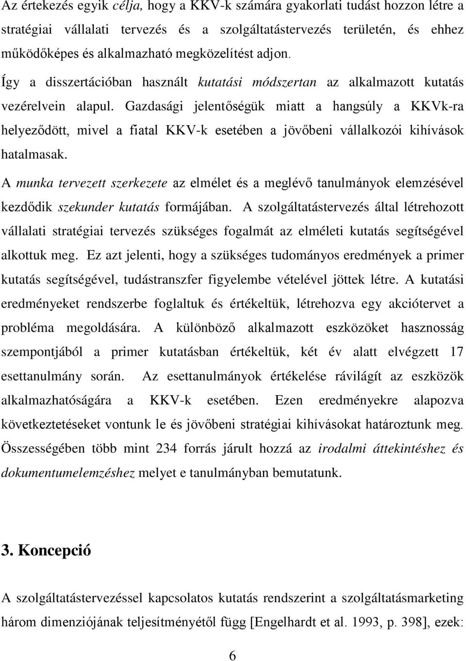 Gazdasági jelentőségük miatt a hangsúly a KKVk-ra helyeződött, mivel a fiatal KKV-k esetében a jövőbeni vállalkozói kihívások hatalmasak.