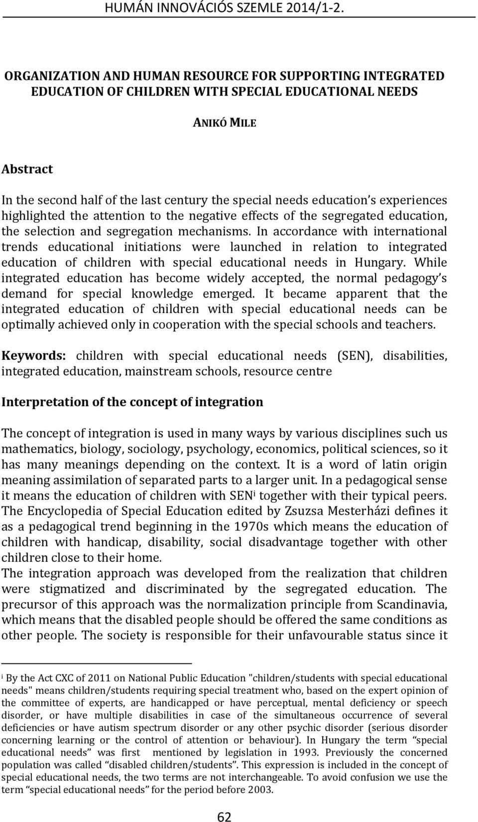 In accordance with international trends educational initiations were launched in relation to integrated education of children with special educational needs in Hungary.