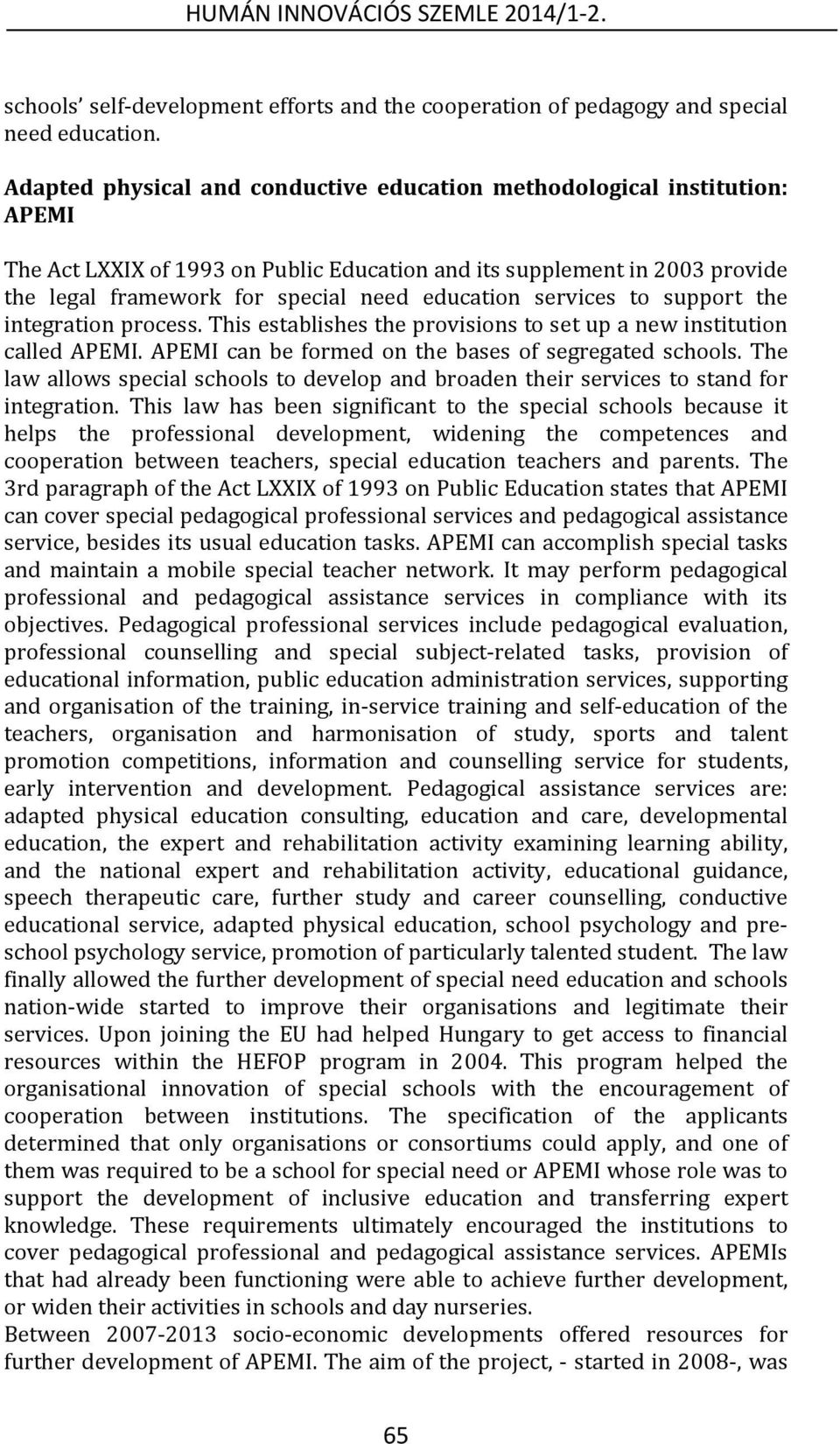 services to support the integration process. This establishes the provisions to set up a new institution called APEMI. APEMI can be formed on the bases of segregated schools.