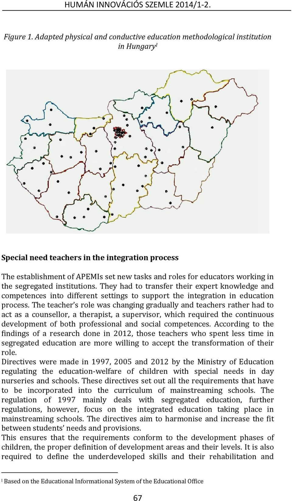 working in the segregated institutions. They had to transfer their expert knowledge and competences into different settings to support the integration in education process.