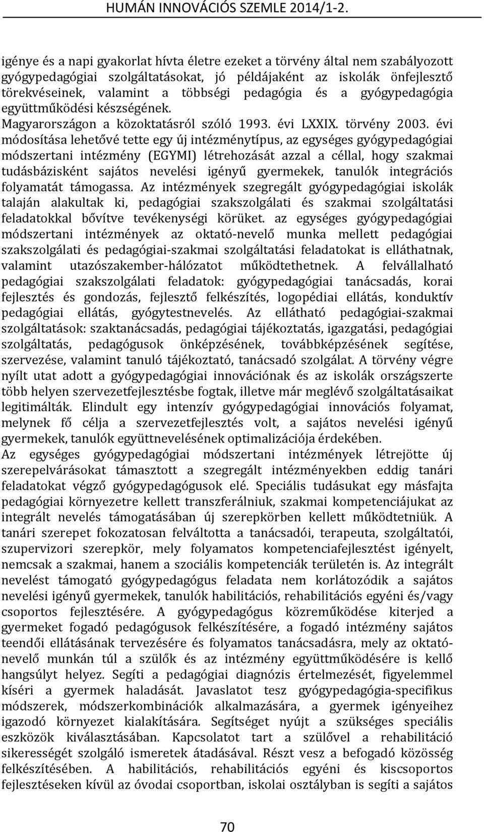 évi módosítása lehetővé tette egy új intézménytípus, az egységes gyógypedagógiai módszertani intézmény (EGYMI) létrehozását azzal a céllal, hogy szakmai tudásbázisként sajátos nevelési igényű