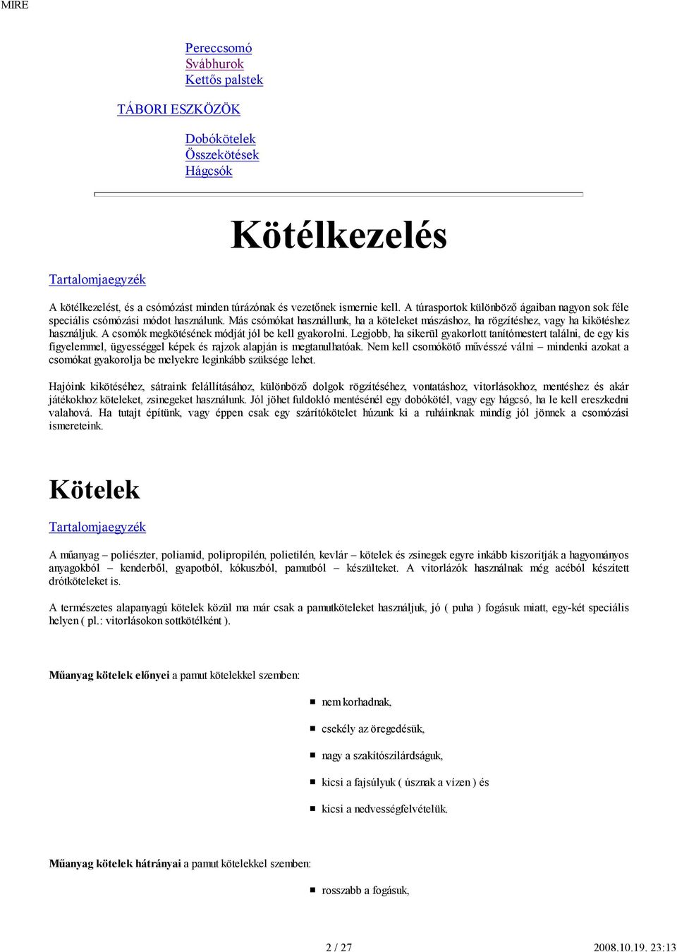 A csomók megkötésének módját jól be kell gyakorolni. Legjobb, ha sikerül gyakorlott tanítómestert találni, de egy kis figyelemmel, ügyességgel képek és rajzok alapján is megtanulhatóak.