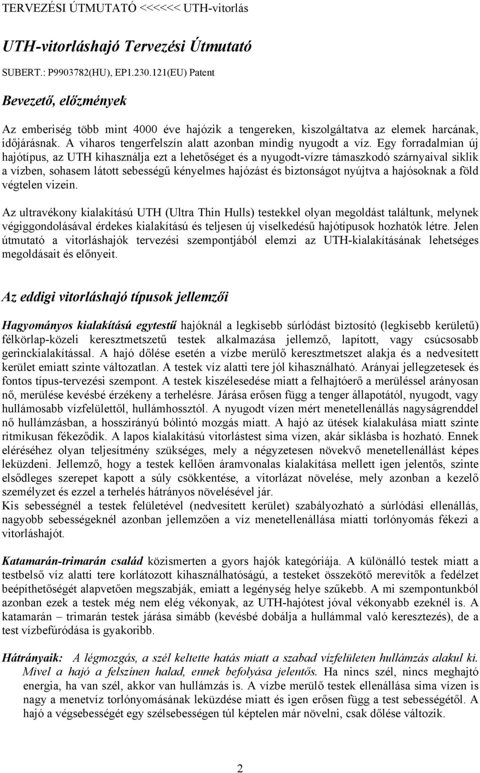 Egy forradalmian új hajótípus, az UTH kihasználja ezt a lehetőséget és a nyugodt-vízre támaszkodó szárnyaival siklik a vízben, sohasem látott sebességű kényelmes hajózást és biztonságot nyújtva a