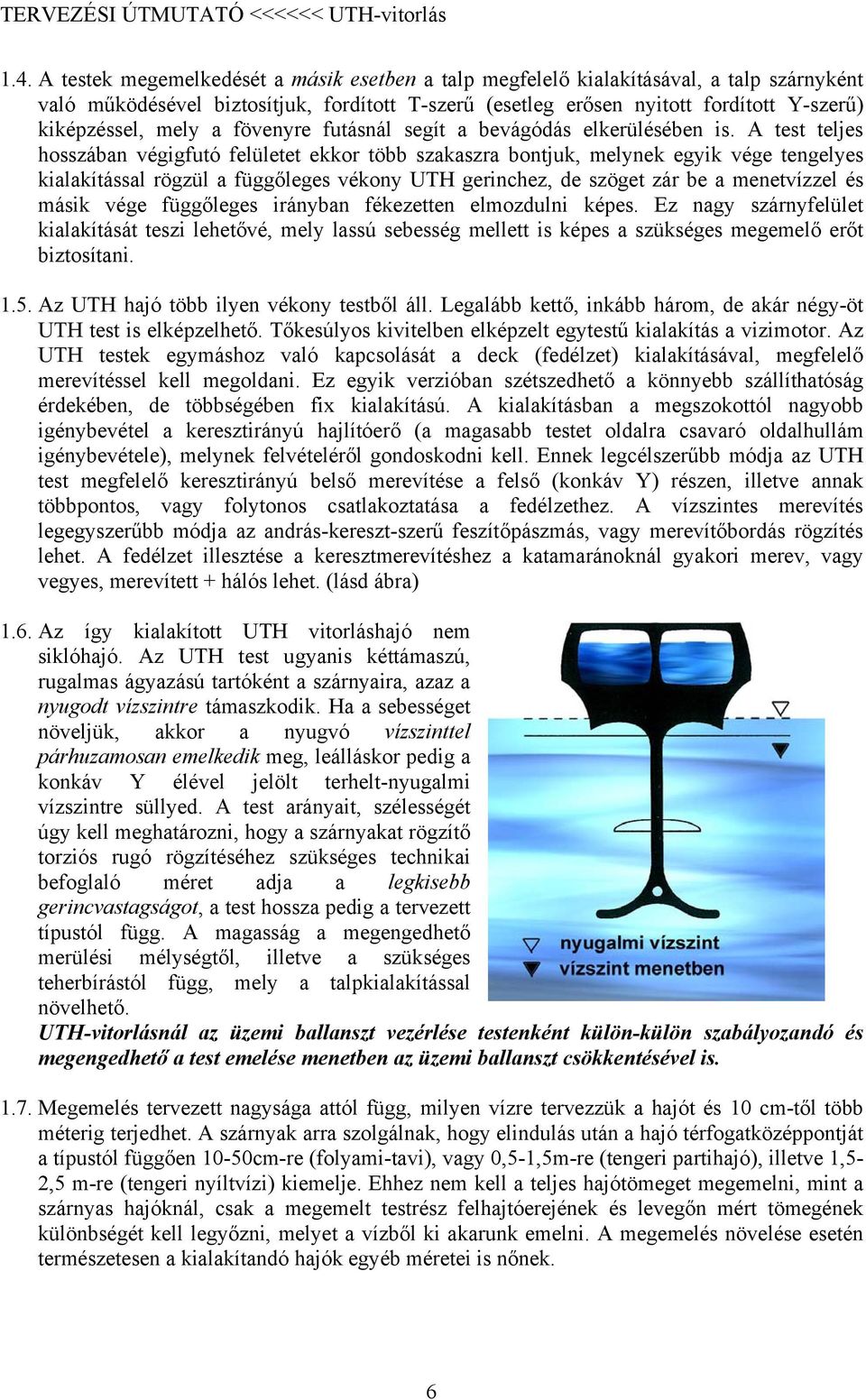 A test teljes hosszában végigfutó felületet ekkor több szakaszra bontjuk, melynek egyik vége tengelyes kialakítással rögzül a függőleges vékony UTH gerinchez, de szöget zár be a menetvízzel és másik