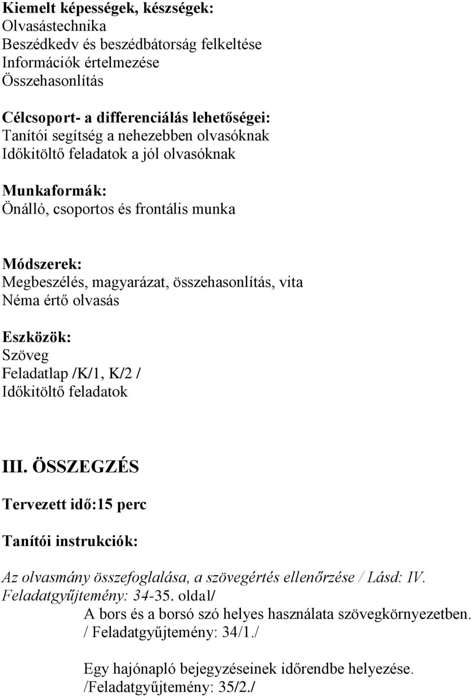 Eszközök: Szöveg Feladatlap /K/1, K/2 / Időkitöltő feladatok III. ÖSSZEGZÉS Tervezett idő:15 perc Tanítói instrukciók: Az olvasmány összefoglalása, a szövegértés ellenőrzése / Lásd: IV.