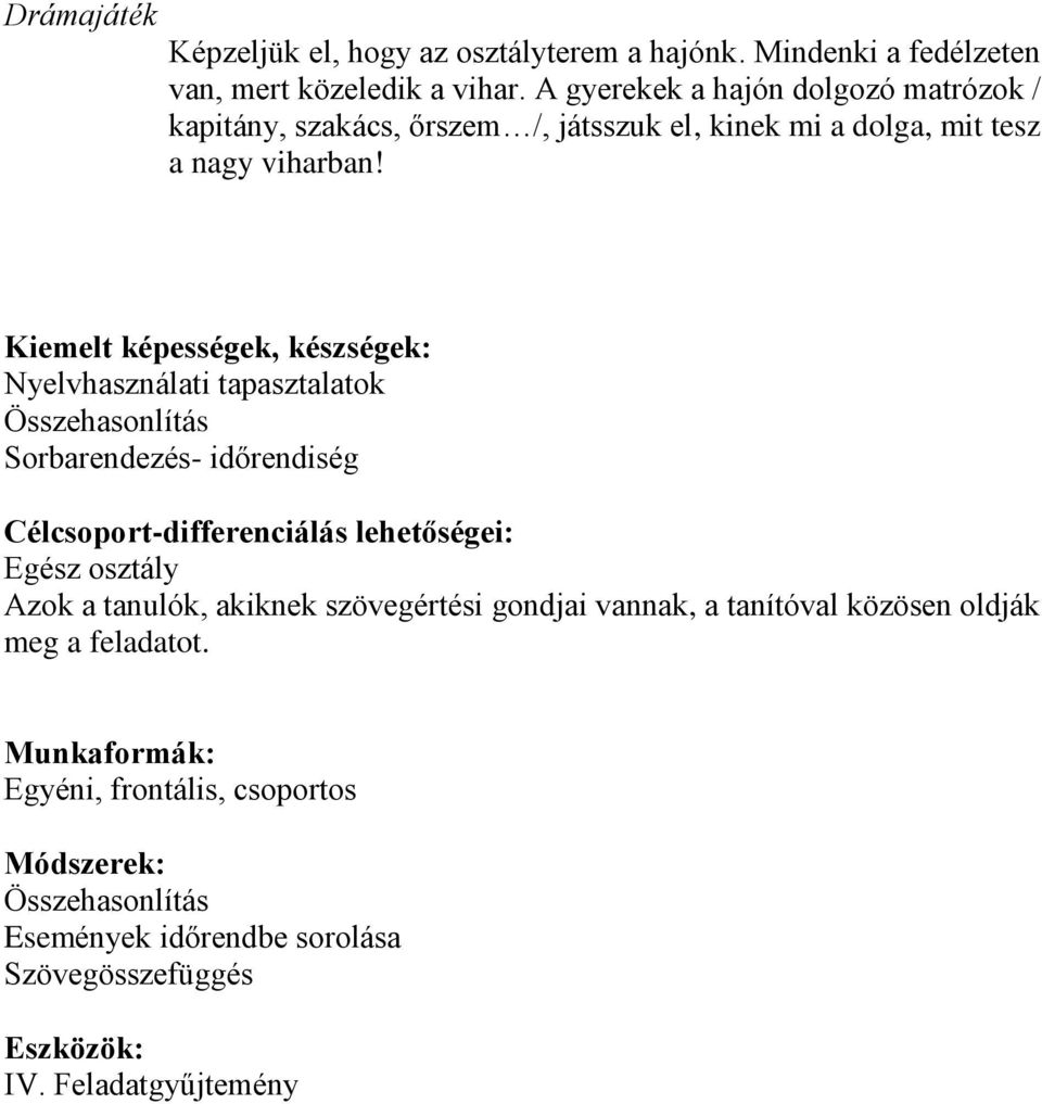 Kiemelt képességek, készségek: Nyelvhasználati tapasztalatok Összehasonlítás Sorbarendezés- időrendiség Célcsoport-differenciálás lehetőségei: Egész osztály