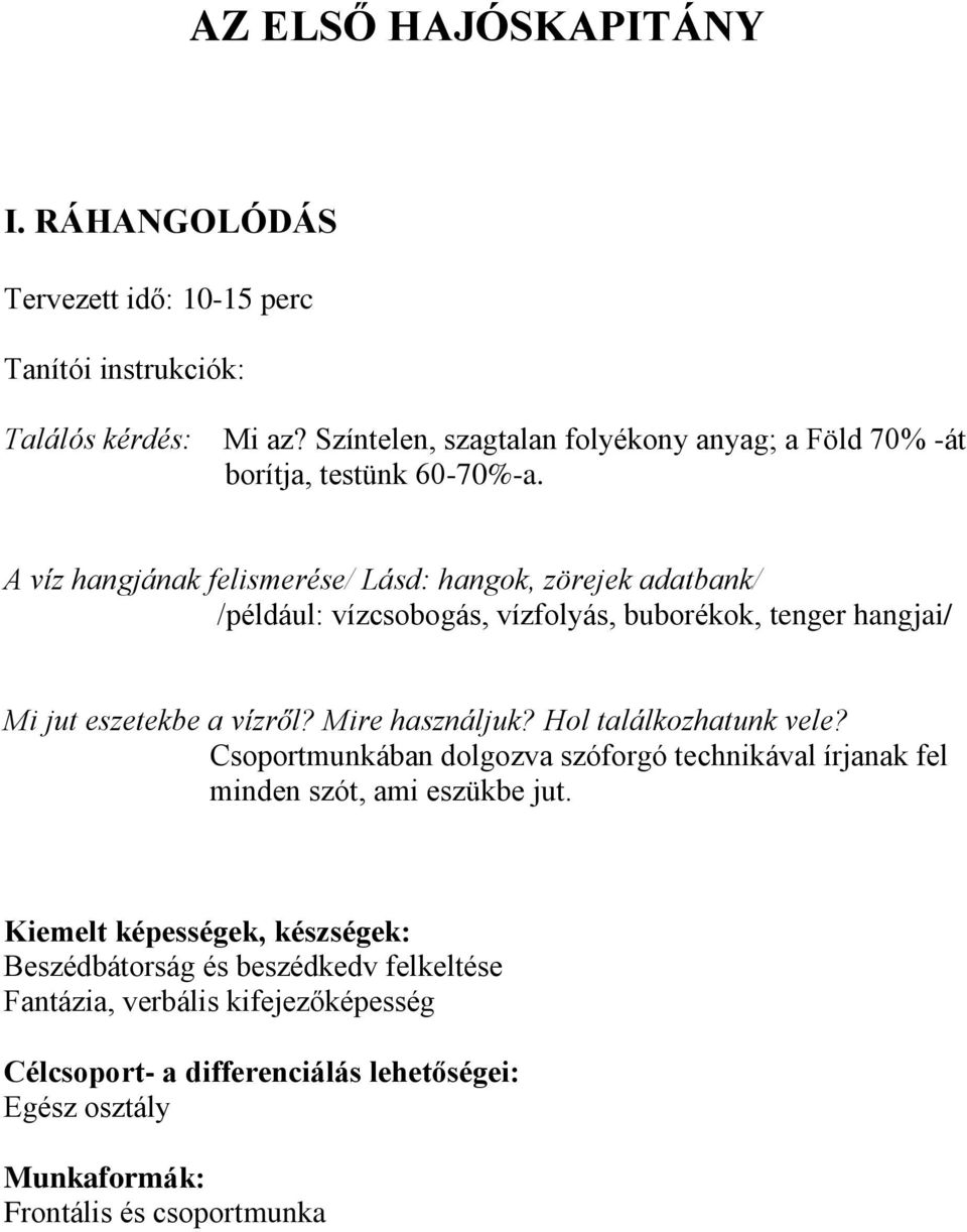 A víz hangjának felismerése/ Lásd: hangok, zörejek adatbank/ /például: vízcsobogás, vízfolyás, buborékok, tenger hangjai/ Mi jut eszetekbe a vízről? Mire használjuk?