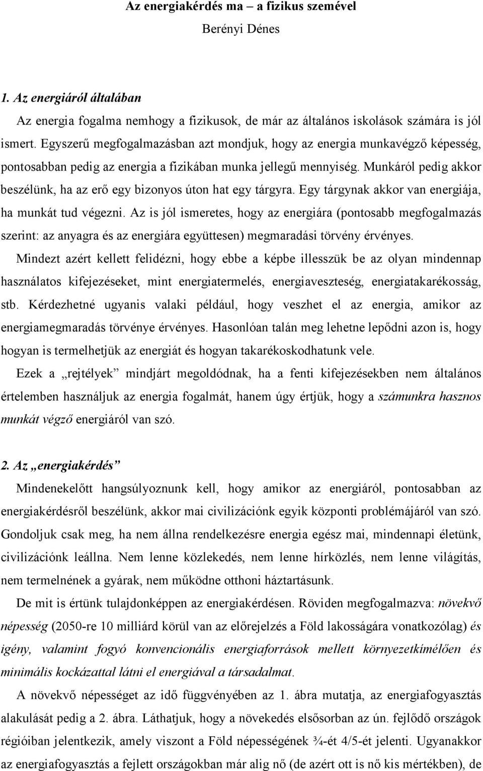 Munkáról pedig akkor beszélünk, ha az erı egy bizonyos úton hat egy tárgyra. Egy tárgynak akkor van energiája, ha munkát tud végezni.
