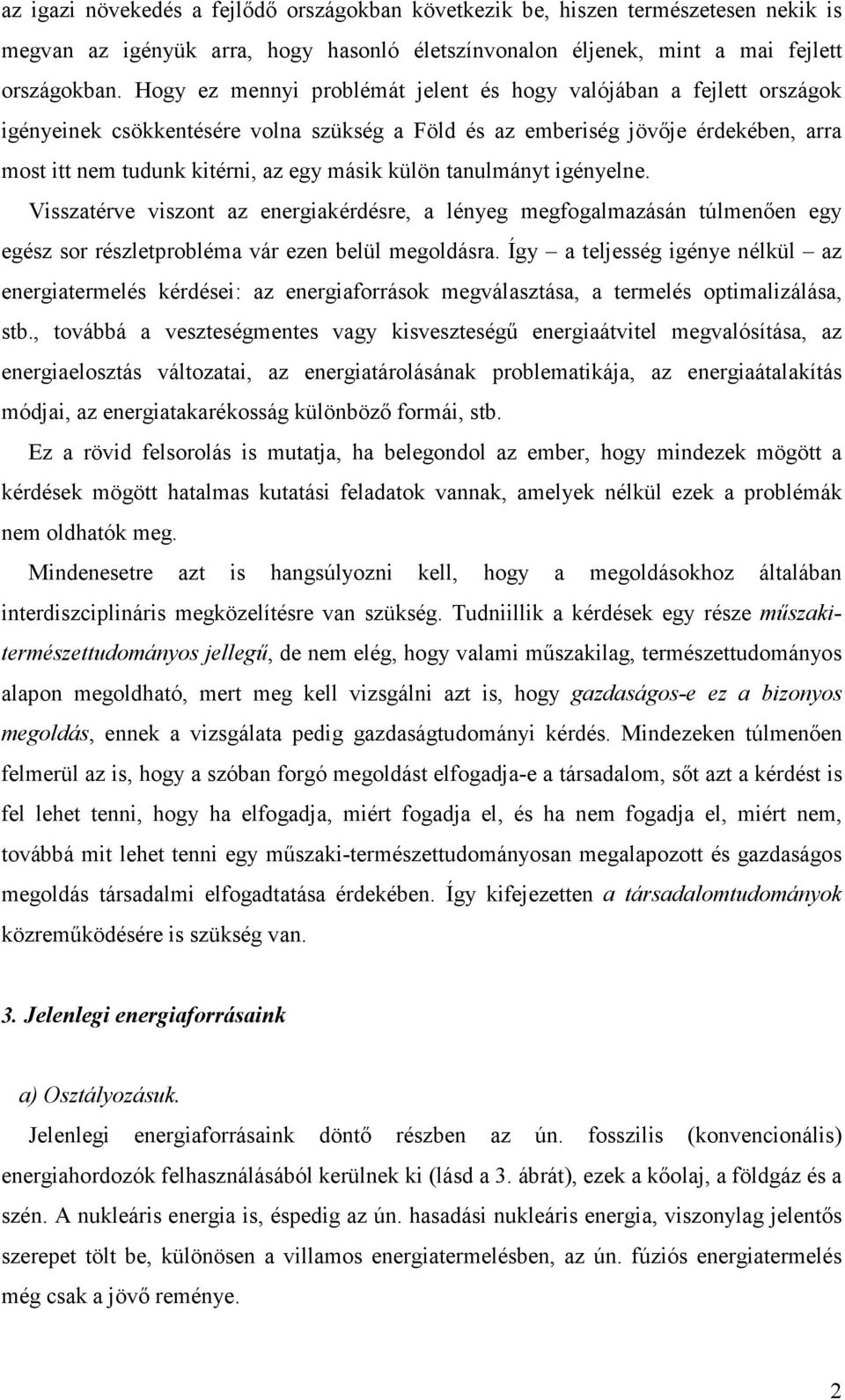 külön tanulmányt igényelne. Visszatérve viszont az energiakérdésre, a lényeg megfogalmazásán túlmenıen egy egész sor részletprobléma vár ezen belül megoldásra.