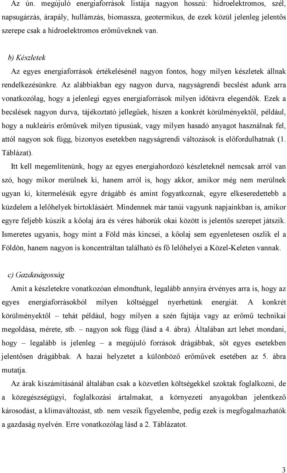 erımőveknek van. b) Készletek Az egyes energiaforrások értékelésénél nagyon fontos, hogy milyen készletek állnak rendelkezésünkre.