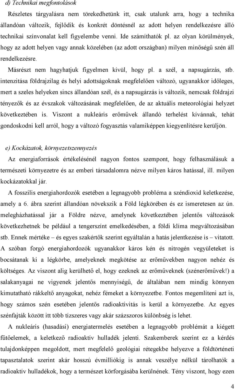 Másrészt nem hagyhatjuk figyelmen kívül, hogy pl. a szél, a napsugárzás, stb.