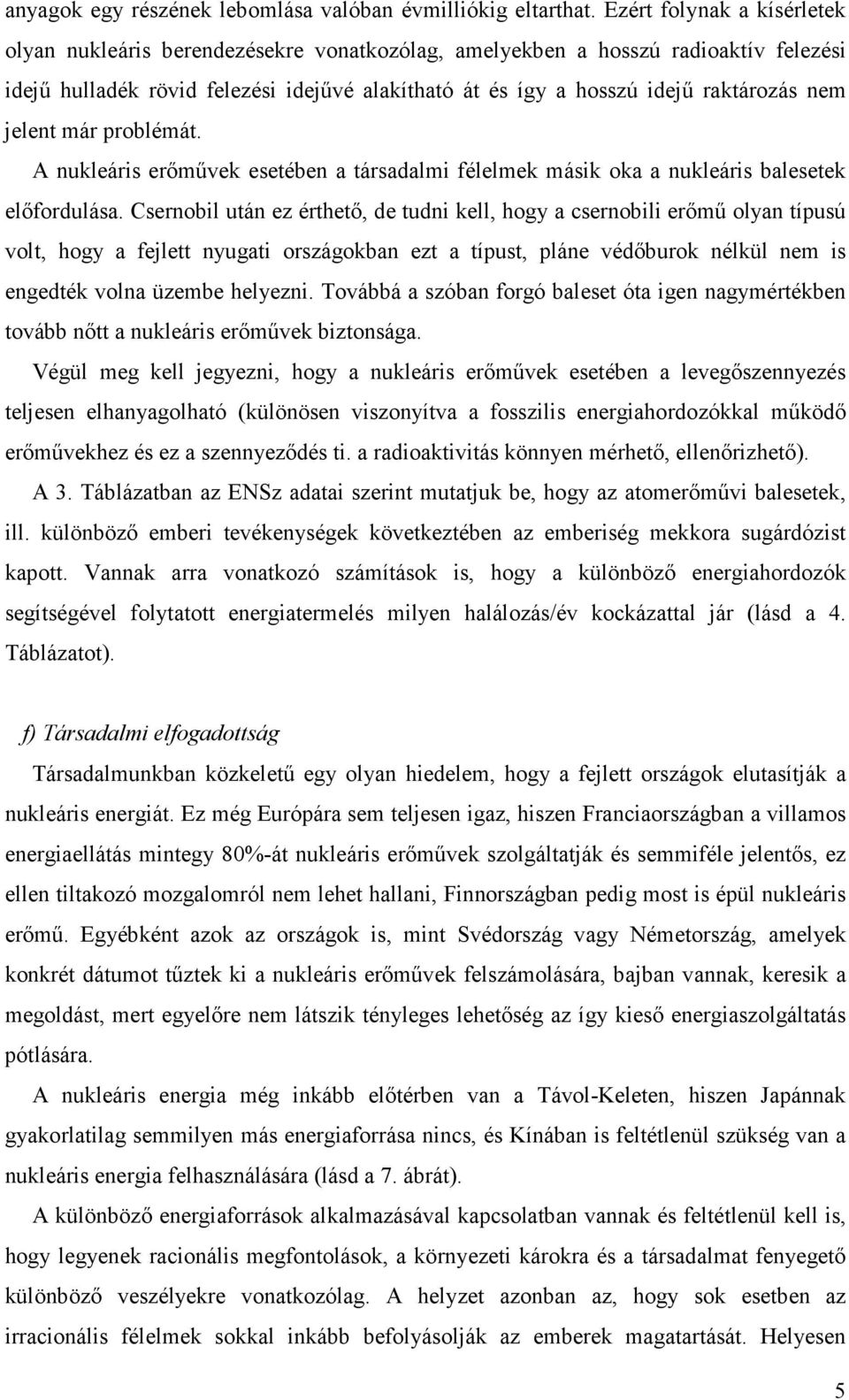nem jelent már problémát. A nukleáris erımővek esetében a társadalmi félelmek másik oka a nukleáris balesetek elıfordulása.