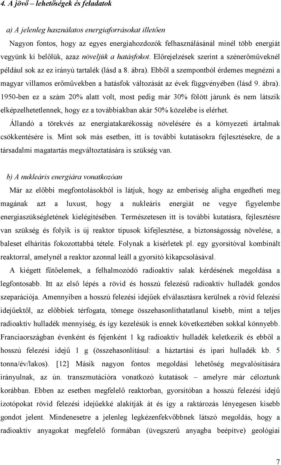Ebbıl a szempontból érdemes megnézni a magyar villamos erımővekben a hatásfok változását az évek függvényében (lásd 9. ábra).