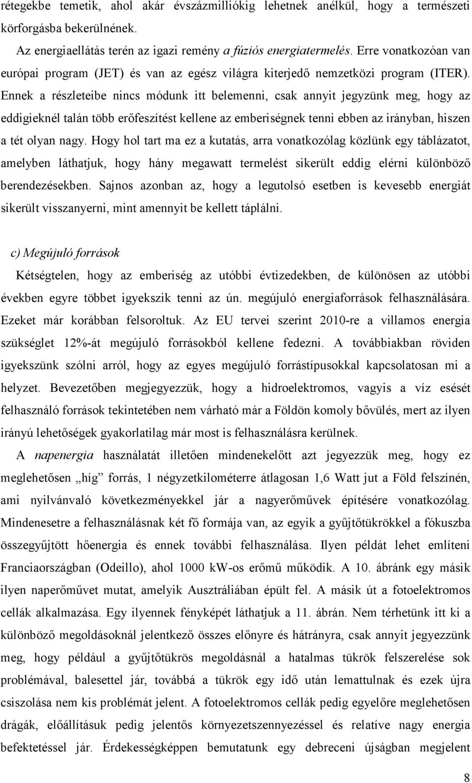 Ennek a részleteibe nincs módunk itt belemenni, csak annyit jegyzünk meg, hogy az eddigieknél talán több erıfeszítést kellene az emberiségnek tenni ebben az irányban, hiszen a tét olyan nagy.
